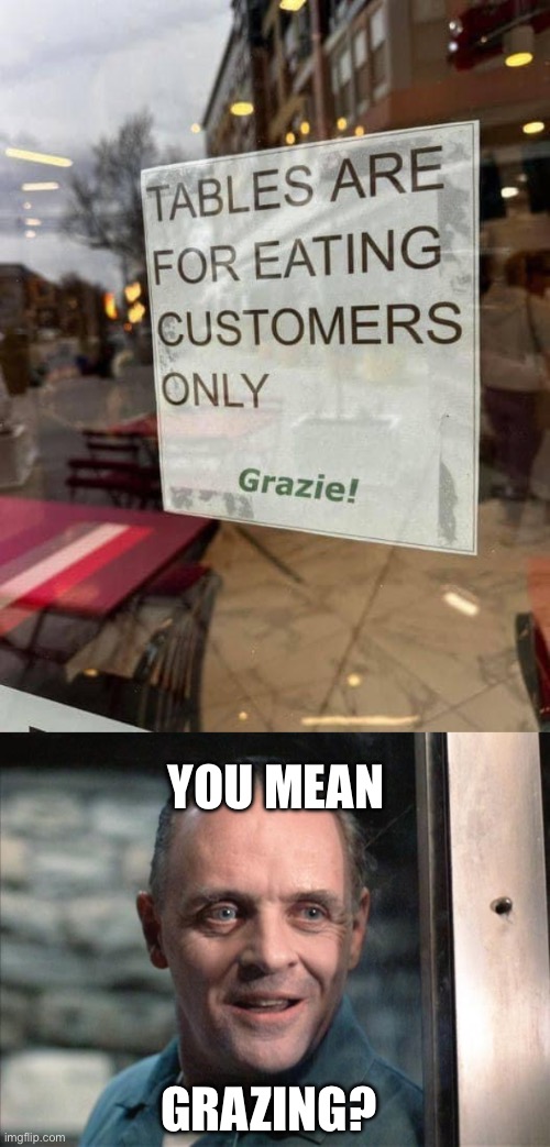 Grazing Lecter | YOU MEAN; GRAZING? | image tagged in hannibal lecter,eating,grazing,customers,cannibalism,restaurant | made w/ Imgflip meme maker