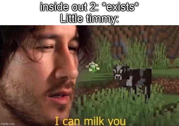 I can milk you (template) | inside out 2: *exists*
Little timmy: | image tagged in i can milk you template | made w/ Imgflip meme maker