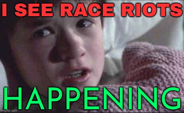 I See Race Riots Happening | I SEE RACE RIOTS; HAPPENING | image tagged in memes,i see dead people,racism,passive aggressive racism,united kingdom,uk | made w/ Imgflip meme maker