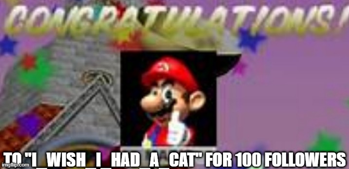 Mario congratulations | TO "I_WISH_I_HAD_A_CAT" FOR 100 FOLLOWERS | image tagged in mario congratulations | made w/ Imgflip meme maker
