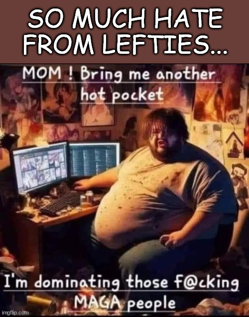 SO MUCH HATE FROM LEFTIES... | made w/ Imgflip meme maker