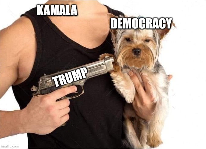 dog hostage | KAMALA

                                                 DEMOCRACY; TRUMP | image tagged in dog hostage | made w/ Imgflip meme maker