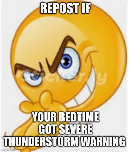 Rubbing hands emoji | REPOST IF; YOUR BEDTIME GOT SEVERE THUNDERSTORM WARNING | image tagged in rubbing hands emoji | made w/ Imgflip meme maker