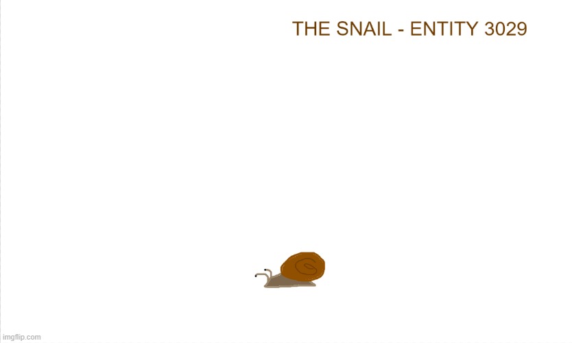 Welp heres a Entity. THE SNAIL. Lore in comments (I had fun with this) | made w/ Imgflip meme maker