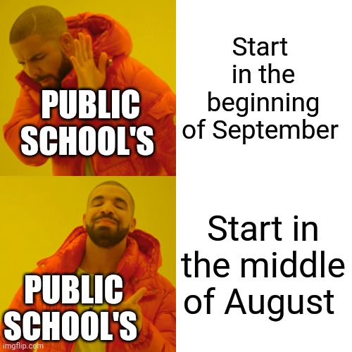 Drake Hotline Bling | Start  in the beginning of September; PUBLIC SCHOOL'S; Start in the middle of August; PUBLIC SCHOOL'S | image tagged in memes,drake hotline bling | made w/ Imgflip meme maker