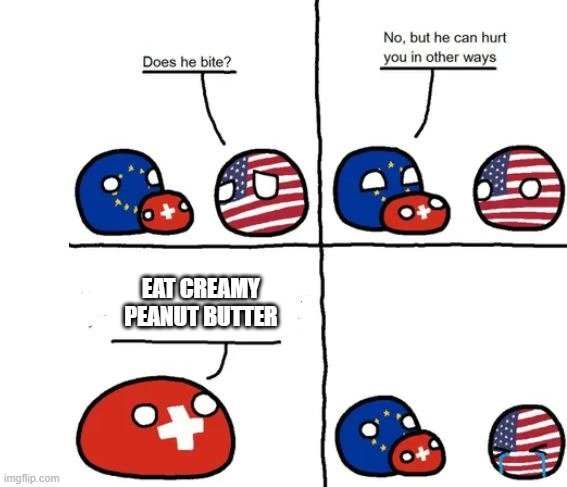 Country Balls Switzerland, does he bite | EAT CREAMY PEANUT BUTTER | image tagged in country balls switzerland does he bite | made w/ Imgflip meme maker