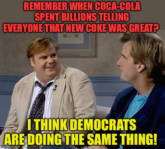 Kamala, the NewCoke of this election | REMEMBER WHEN COCA-COLA SPENT BILLIONS TELLING EVERYONE THAT NEW COKE WAS GREAT? I THINK DEMOCRATS ARE DOING THE SAME THING! | image tagged in remember that time,democrats,kamala harris,coke,advertising | made w/ Imgflip meme maker