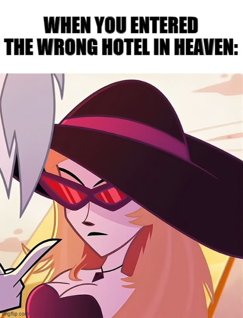 Oh please... | WHEN YOU ENTERED THE WRONG HOTEL IN HEAVEN: | image tagged in hazbin hotel,pokemon,pokemon memes | made w/ Imgflip meme maker