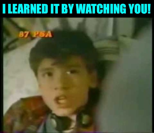 I learned it by watching you | I LEARNED IT BY WATCHING YOU! | image tagged in i learned it by watching you | made w/ Imgflip meme maker