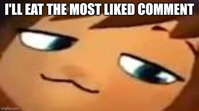 smug hat kid.mp4 | I'LL EAT THE MOST LIKED COMMENT | image tagged in smug hat kid mp4 | made w/ Imgflip meme maker