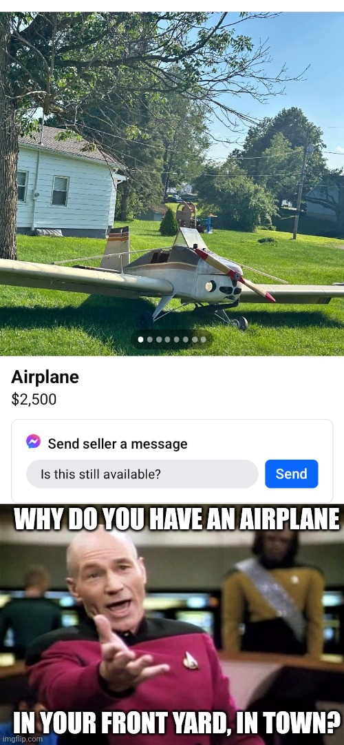 DOES IT EVEN FLY? | WHY DO YOU HAVE AN AIRPLANE; IN YOUR FRONT YARD, IN TOWN? | image tagged in startrek,facebook,market | made w/ Imgflip meme maker