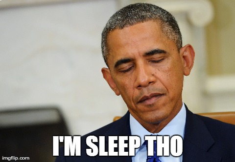 I'M SLEEP THO | image tagged in barack obama | made w/ Imgflip meme maker