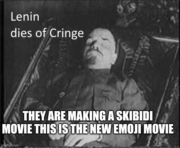 Lenin dies of CRINGE | THEY ARE MAKING A SKIBIDI MOVIE THIS IS THE NEW EMOJI MOVIE | image tagged in lenin dies of cringe | made w/ Imgflip meme maker