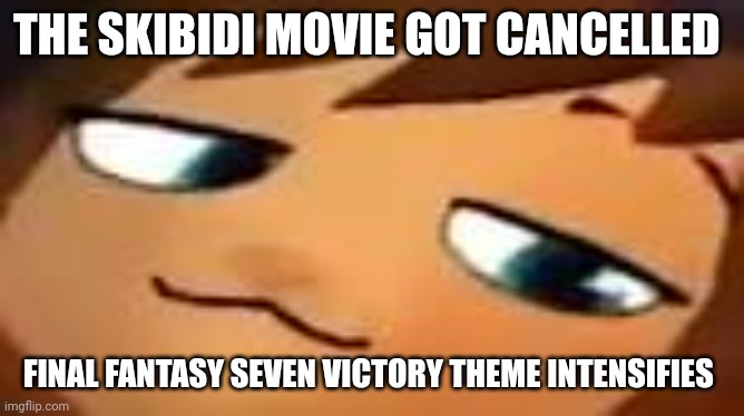 smug hat kid.mp4 | THE SKIBIDI MOVIE GOT CANCELLED; FINAL FANTASY SEVEN VICTORY THEME INTENSIFIES | image tagged in smug hat kid mp4 | made w/ Imgflip meme maker