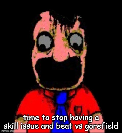 what hapen to Marvin sml bro | time to stop having a skill issue and beat vs gorefield | image tagged in what hapen to marvin sml bro | made w/ Imgflip meme maker