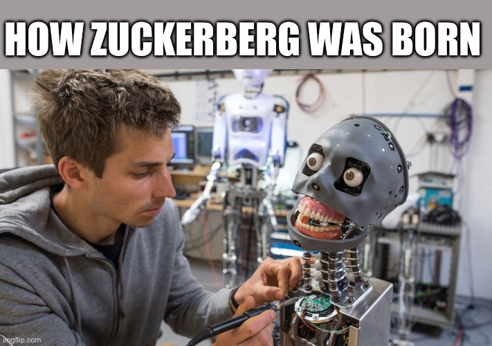 Birth of Zuck | HOW ZUCKERBERG WAS BORN | image tagged in mark zuckerberg,artificial intelligence,funny,robot | made w/ Imgflip meme maker