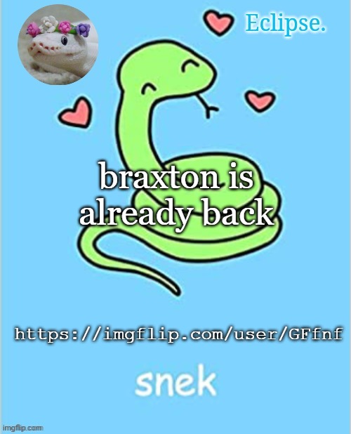 . | braxton is already back; https://imgflip.com/user/GFfnf | image tagged in h | made w/ Imgflip meme maker