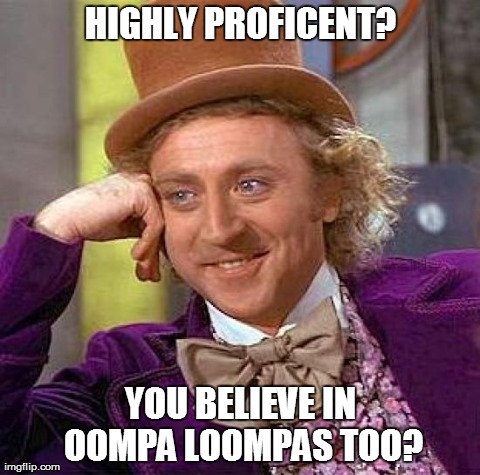 Creepy Condescending Wonka | HIGHLY PROFICENT? YOU BELIEVE IN OOMPA LOOMPAS TOO? | image tagged in memes,creepy condescending wonka | made w/ Imgflip meme maker