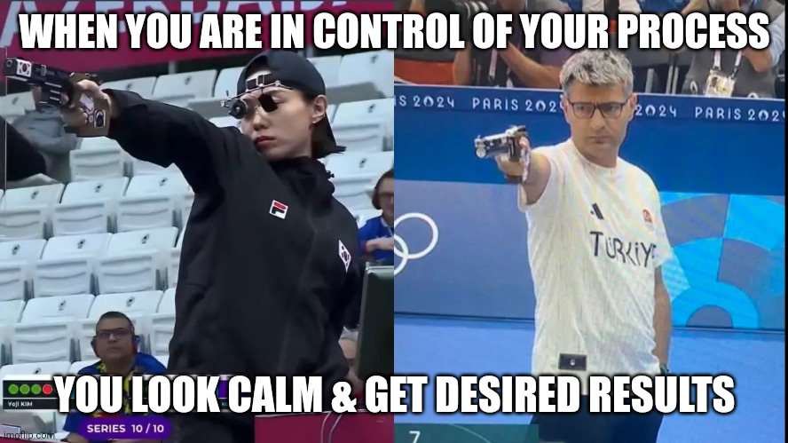 korea turkey olympic shooter | WHEN YOU ARE IN CONTROL OF YOUR PROCESS; YOU LOOK CALM & GET DESIRED RESULTS | image tagged in korea turkey olympic shooter | made w/ Imgflip meme maker