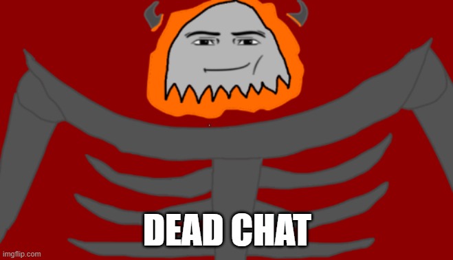 Dead chat | DEAD CHAT | image tagged in infernal roblox man face | made w/ Imgflip meme maker