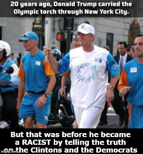 2004 Olympic Games in Greece | But that was before he became a RACIST by telling the truth on the Clintons and the Democrats | image tagged in trump torch meme | made w/ Imgflip meme maker