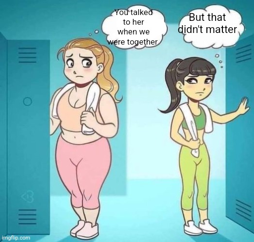 Took you two weeks | But that didn't matter; You talked to her when we were together | image tagged in i wish i had her body | made w/ Imgflip meme maker