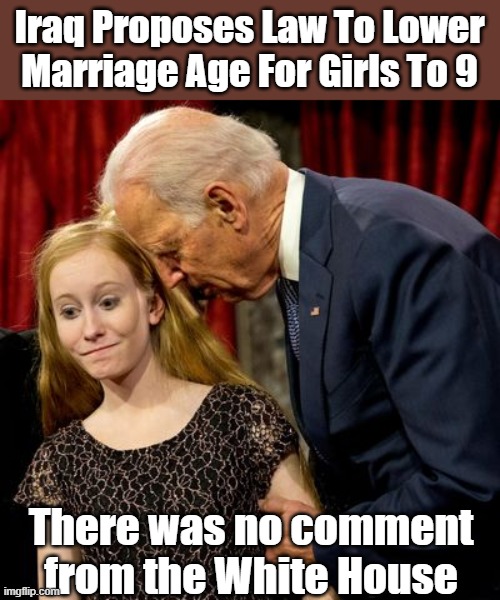 What this world is coming to | Iraq Proposes Law To Lower Marriage Age For Girls To 9; There was no comment from the White House | image tagged in iraq | made w/ Imgflip meme maker