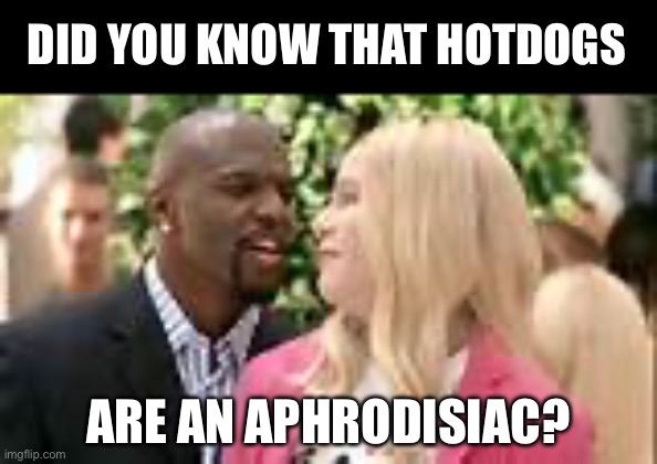 Hotdogs turn me on | DID YOU KNOW THAT HOTDOGS; ARE AN APHRODISIAC? | image tagged in terry crews,hotdogs,funny memes | made w/ Imgflip meme maker