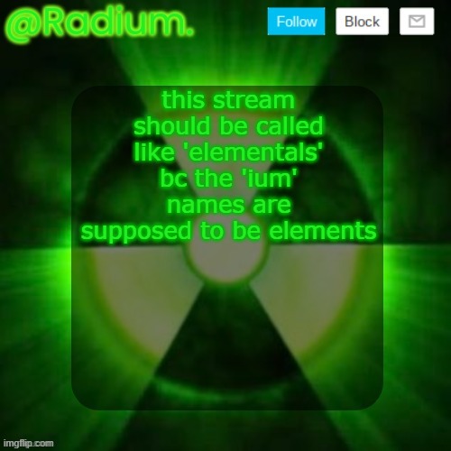 Radium. Template | this stream should be called like 'elementals' bc the 'ium' names are supposed to be elements | image tagged in radium template | made w/ Imgflip meme maker