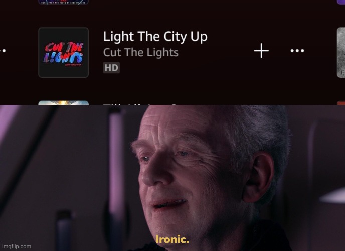 Lighting the city... but they're cutting the lights... | image tagged in ironic,cut the lights,palpatine ironic,irony,songs | made w/ Imgflip meme maker