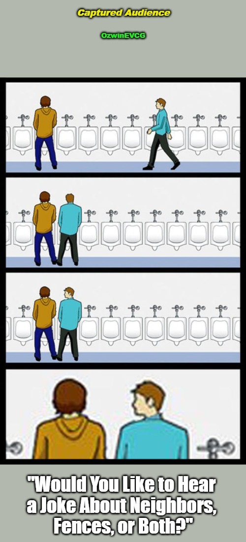 Captured Audience | image tagged in awkward,neighbors,urinal guy,questions,jokes,answers | made w/ Imgflip meme maker