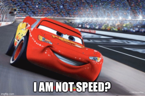 Cars meme I'm speed | I AM NOT SPEED? | image tagged in cars meme i'm speed | made w/ Imgflip meme maker