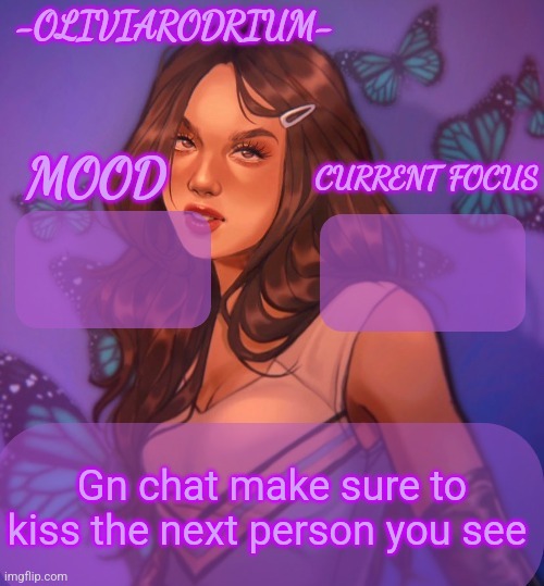 Omg even more insane temp and new sexy name -OliviaRodrium- | Gn chat make sure to kiss the next person you see | image tagged in omg even more insane temp and new sexy name -oliviarodrium- | made w/ Imgflip meme maker