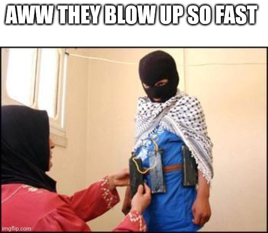 Child Muslim Suicide Bomber | AWW THEY BLOW UP SO FAST | image tagged in child muslim suicide bomber | made w/ Imgflip meme maker