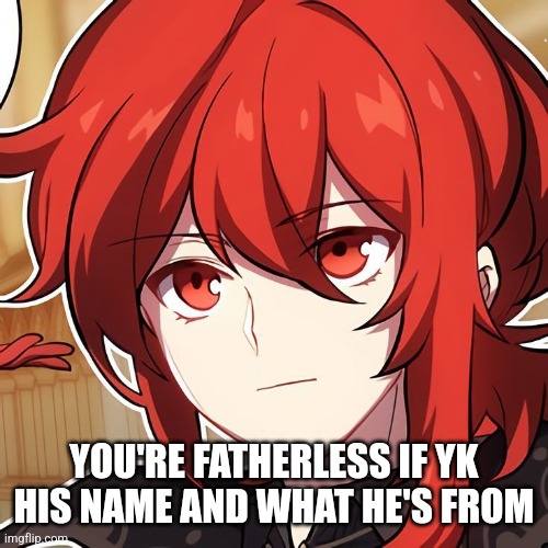 YOU'RE FATHERLESS IF YK HIS NAME AND WHAT HE'S FROM | made w/ Imgflip meme maker