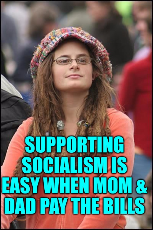 college liberal | SUPPORTING SOCIALISM IS EASY WHEN MOM & DAD PAY THE BILLS | image tagged in college liberal | made w/ Imgflip meme maker