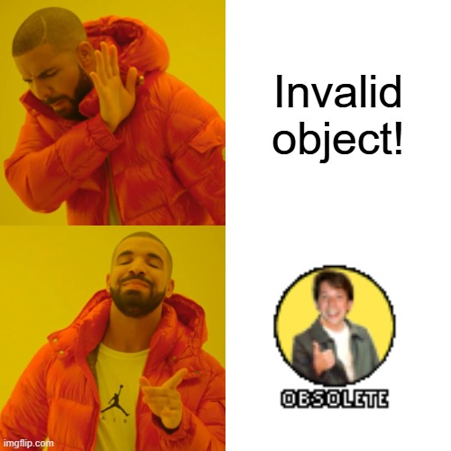 obsolete | Invalid object! | image tagged in memes,drake hotline bling,obsolete | made w/ Imgflip meme maker