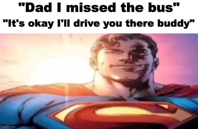 starman | "Dad I missed the bus"; "It's okay I'll drive you there buddy" | image tagged in starman | made w/ Imgflip meme maker