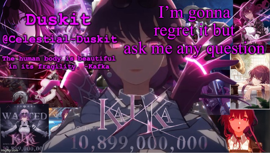 Duskit's Kaka template | I’m gonna regret it but ask me any question | image tagged in duskit's kaka template | made w/ Imgflip meme maker