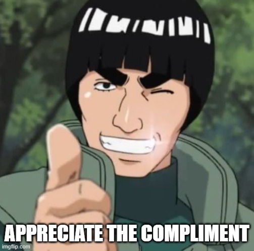 APPRECIATE THE COMPLIMENT | made w/ Imgflip meme maker