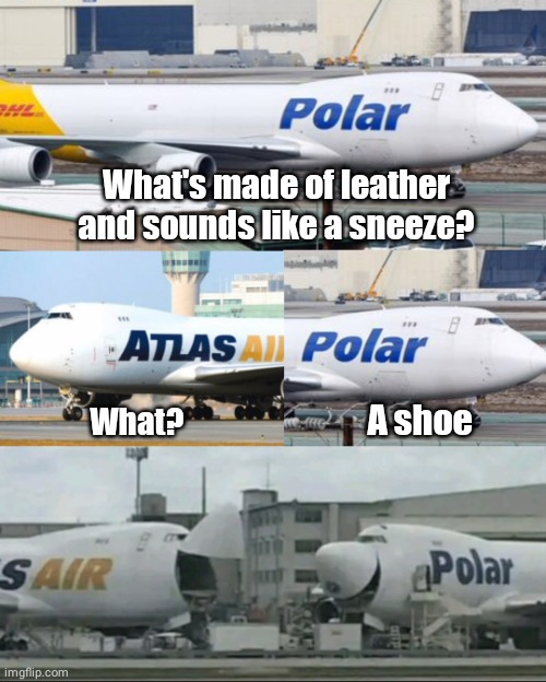 747 cracks another joke | What's made of leather and sounds like a sneeze? A shoe; What? | image tagged in airplane,funny | made w/ Imgflip meme maker