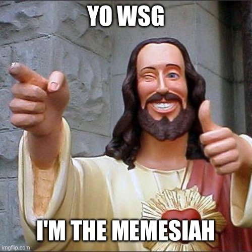 3 days left... | YO WSG; I'M THE MEMESIAH | image tagged in memes,buddy christ | made w/ Imgflip meme maker