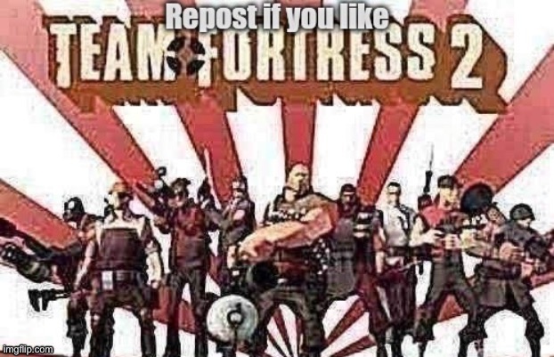 Repost if you like tf2 | image tagged in repost if you like tf2 | made w/ Imgflip meme maker