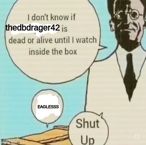 I don't know if ____ is dead or alive | thedbdrager42; EAGLESSS | image tagged in i don't know if ____ is dead or alive | made w/ Imgflip meme maker