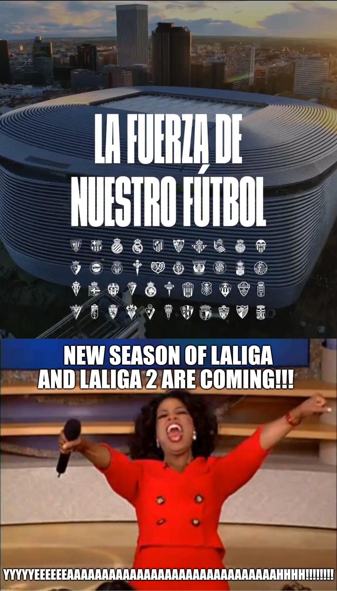 Coming 15 august, yippie!!! | NEW SEASON OF LALIGA AND LALIGA 2 ARE COMING!!! YYYYYEEEEEEAAAAAAAAAAAAAAAAAAAAAAAAAAAAAAHHHH!!!!!!!! | image tagged in memes,oprah you get a,la liga,spain,futbol,soccer | made w/ Imgflip meme maker