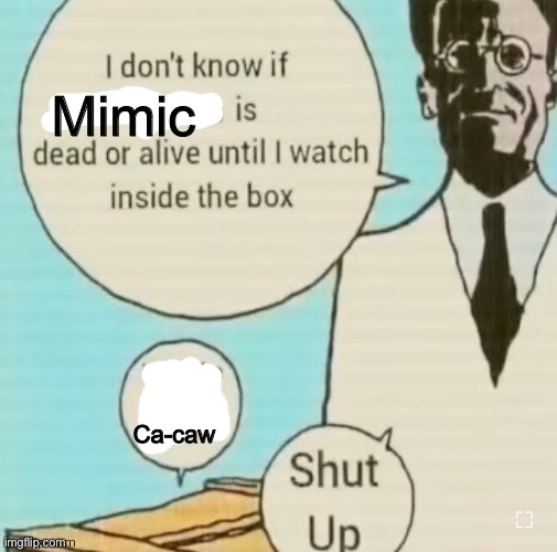 I don't know if ____ is dead or alive | Mimic; Ca-caw | image tagged in i don't know if ____ is dead or alive | made w/ Imgflip meme maker