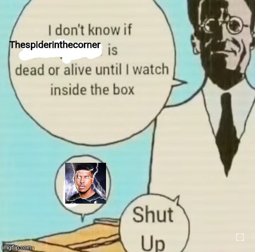 I don't know if ____ is dead or alive | Thespiderinthecorner | image tagged in i don't know if ____ is dead or alive | made w/ Imgflip meme maker