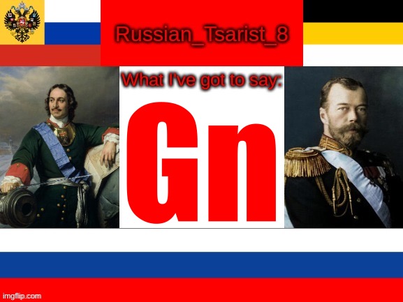 Russian_Tsarist_8 announcement temp | Gn | image tagged in russian_tsarist_8 announcement temp | made w/ Imgflip meme maker