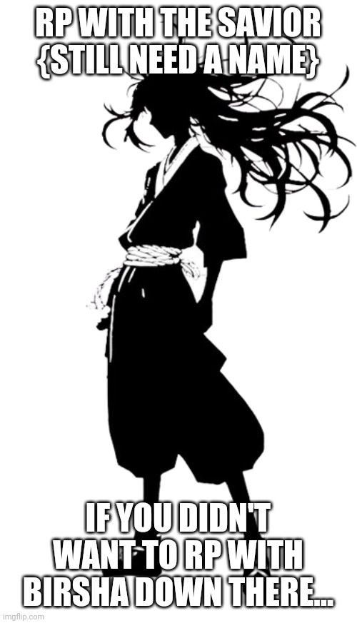 Also she's 25'5 in height :D {Actually drawing coming out in tomorrow cuz slep} | RP WITH THE SAVIOR {STILL NEED A NAME}; IF YOU DIDN'T WANT TO RP WITH BIRSHA DOWN THERE... | made w/ Imgflip meme maker