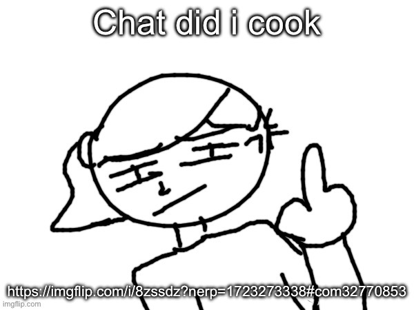 Fuck you bro | Chat did i cook; https://imgflip.com/i/8zssdz?nerp=1723273338#com32770853 | image tagged in fuck you bro | made w/ Imgflip meme maker